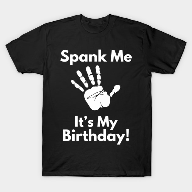 Spank Me, It's My Birthday T-Shirt by FreshIdea8